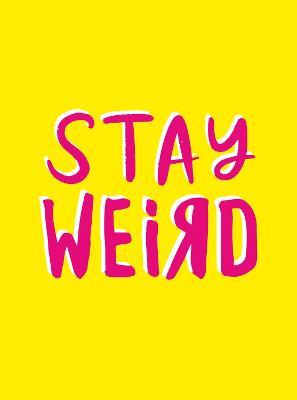 Stay Weird: Upbeat Quotes and Awesome Statements for People Who Are One of a Kind - Summersdale Publishers - cover
