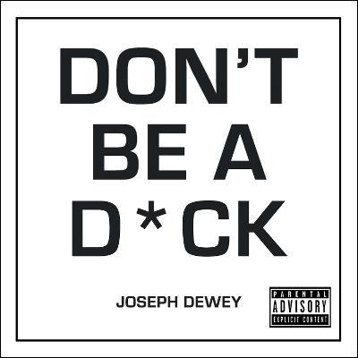 Don't Be a D*ck: A Self-Help Guide to Being F*cking Awesome - Joseph Dewey - cover