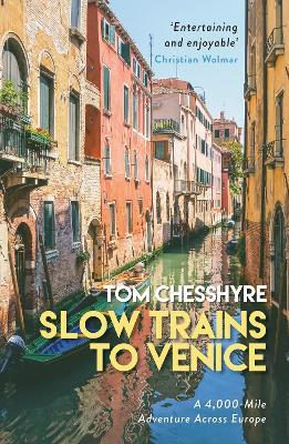 Slow Trains to Venice: A 4,000-Mile Adventure Across Europe - Tom Chesshyre - cover