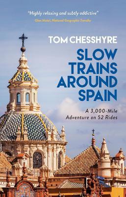 Slow Trains Around Spain: A 3,000-Mile Adventure on 52 Rides - Tom Chesshyre - cover