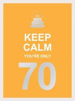 Keep Calm You're Only 70: Wise Words for a Big Birthday