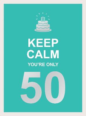 Keep Calm You're Only 50: Wise Words for a Big Birthday - Summersdale Publishers - cover