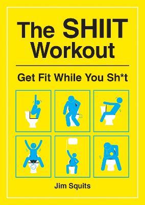 The SHIIT Workout: Get Fit While You Sh*t - Jim Squits - cover