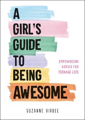 A Girl's Guide to Being Awesome: Empowering Advice for Teenage Life - Suzanne Virdee - cover