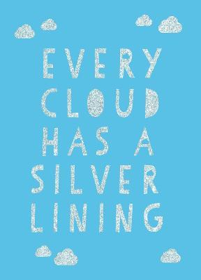 Every Cloud Has a Silver Lining: Encouraging Quotes to Inspire Positivity - Summersdale Publishers - cover