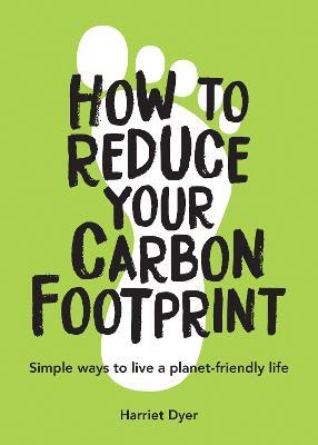 How to Reduce Your Carbon Footprint: Simple Ways to Live a Planet-Friendly Life - Harriet Dyer - cover