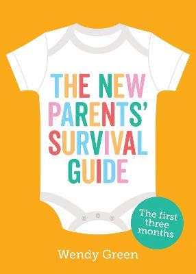 The New Parents' Survival Guide: The First Three Months - Wendy Green - cover