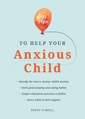 101 Tips to Help Your Anxious Child: Ways to Help Your Child Overcome Their Fears and Worries - Poppy O'Neill - cover