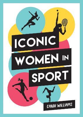 Iconic Women in Sport: A Celebration of 38 Inspirational Sporting Icons - Phil Shaw,Candi Williams - cover