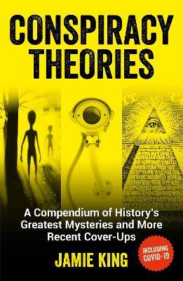 Conspiracy Theories: A Compendium of History's Greatest Mysteries and More Recent Cover-Ups - Jamie King - cover