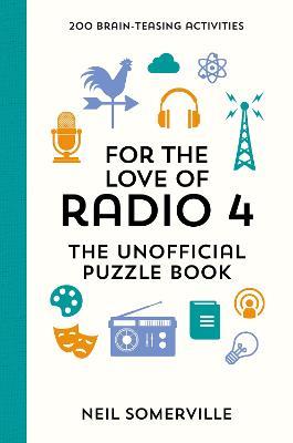 For the Love of Radio 4 - The Unofficial Puzzle Book: 200 Brain-Teasing Activities, from Crosswords to Quizzes - Neil Somerville - cover