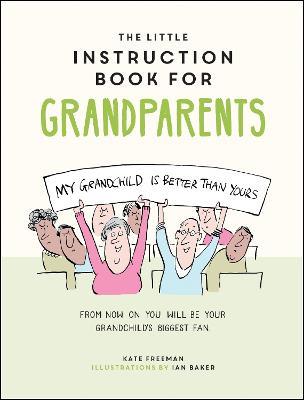 The Little Instruction Book for Grandparents: Tongue-in-Cheek Advice for Surviving Grandparenthood - Kate Freeman - cover