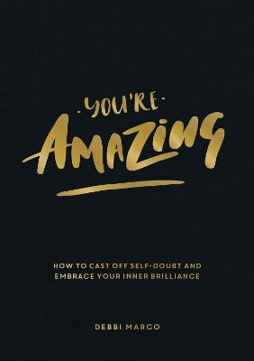 You're Amazing: How to Cast Off Self-Doubt and Embrace Your Inner Brilliance - Debbi Marco - cover