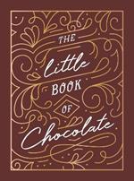 The Little Book of Chocolate: A Rich Collection of Quotes, Facts and Recipes for Chocolate Lovers