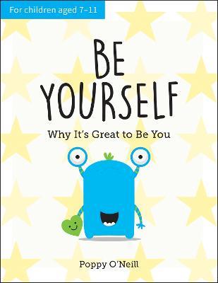 Be Yourself: Why It's Great to Be You: A Child's Guide to Embracing Individuality - Poppy O'Neill - cover