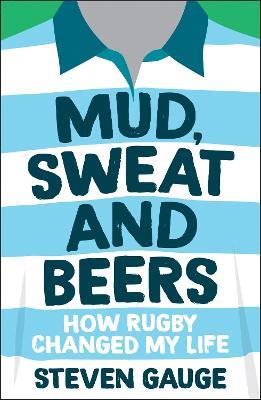 Mud, Sweat and Beers: How Rugby Changed My Life - Steven Gauge - cover