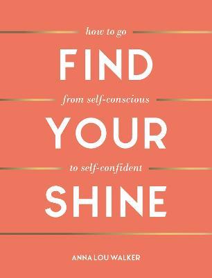 Find Your Shine: How to Go from Self-Conscious to Self-Confident - Anna Lou Walker - cover