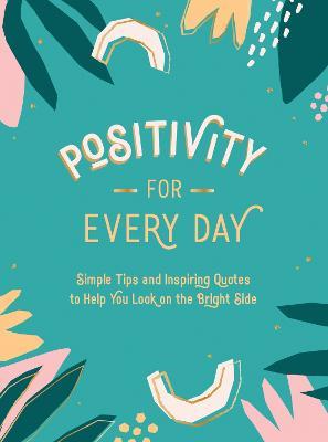 Positivity for Every Day: Simple Tips and Inspiring Quotes to Help You Look on the Bright Side - Summersdale Publishers - cover