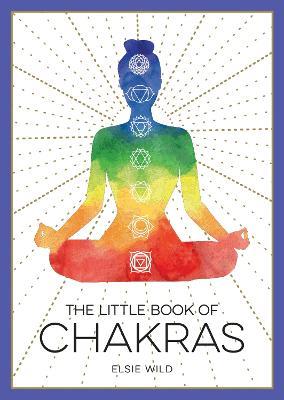 The Little Book of Chakras: An Introduction to Ancient Wisdom and Spiritual Healing - Elsie Wild - cover
