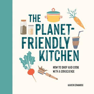 The Planet-Friendly Kitchen: How to Shop and Cook With a Conscience - Karen Edwards - cover
