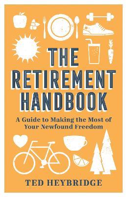 The Retirement Handbook: A Guide to Making the Most of Your Newfound Freedom - Ted Heybridge - cover