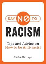 Say No to Racism: Tips and Advice on How to be Anti-Racist