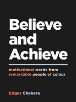 Believe and Achieve: Motivational Words from Remarkable People of Colour