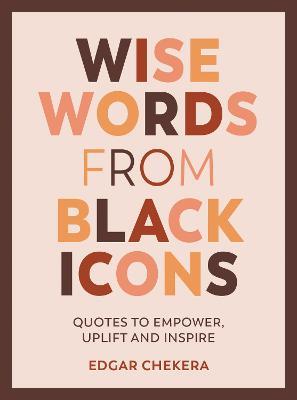 Wise Words from Black Icons: Quotes to Empower, Uplift and Inspire - cover