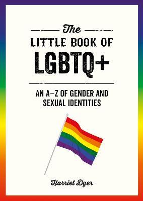 The Little Book of LGBTQ+: An A-Z of Gender and Sexual Identities - Harriet Dyer - cover