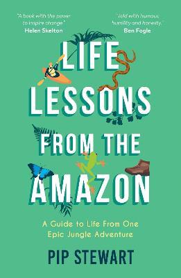 Life Lessons From the Amazon: A Guide to Life From One Epic Jungle Adventure - Pip Stewart - cover