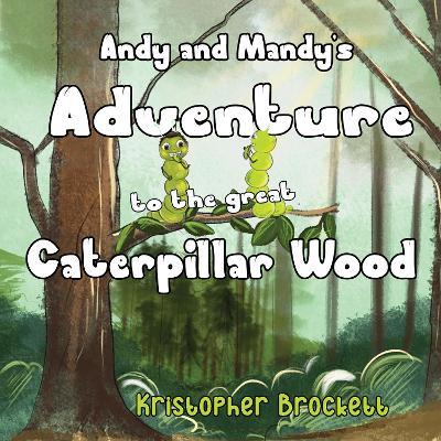 Andy and Mandy's Adventure to The Great Caterpillar Wood - Kristopher Brockett - cover