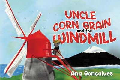 Uncle Corn Grain and the Windmill: Uncle Corn Grain and the Windmill - Ana Goncalves - cover