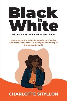 Black in White: Poems about one woman's experiences of racism and unconscious bias as a black person working in the corporate world - Charlotte Shyllon - cover