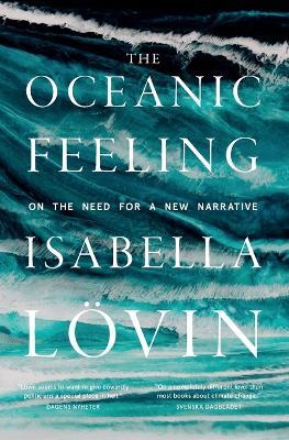 The Oceanic Feeling: On the Need for a New Narrative - Isabella Lövin - cover