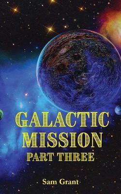 Galactic Mission Part Three - Sam Grant - cover