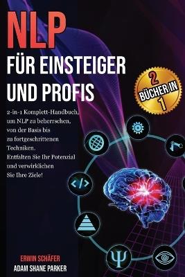 NLP für Einsteiger und Profis: Das 2-in-1 Komplett-Handbuch, um von den Grundlagen bis hin zu fortgeschrittenen Techniken NLP zu beherrschen. Verwirklichen Sie Ihre Ziele und entfalten Sie Ihr volles Potenzial! - Adam Parker - cover