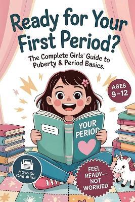 Ready For Your First Period?: The Complete Girls' Guide to Puberty & Period Basics-Simple Steps, Supplies & a Day-One Plan (Ages 9-12) - Serena Lark - cover