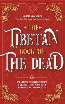 The Tibetan Book Of The Dead: The Spiritual Meditation Guide For Liberation And The After-Death Experiences On The Bardo Plane - Padma Sambhava - cover