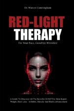 Red-Light Therapy For Your Face, Goodbye Wrinkles!: A Complete Guide To Discover How To Fix Your Face Issues With Light Therapy Even If You've Never Done It Before