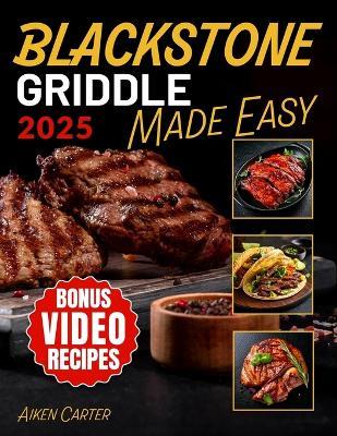 Blackstone Griddle Made Easy: No-Stress Blackstone Grilling Quick, Tasty & Foolproof Recipes with Pro Techniques to Get It Right the First Time - Aiken Carter - cover