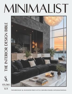 Minimalist - The Interior Design Bible: The Modern Room-by-Room Master Plan to Turn Your Home into a Peaceful, Harmonious Sanctuary - Studio Lux - cover