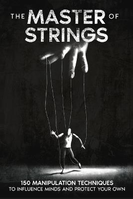 The Master of Strings: 150 Manipulation Techniques to Influence Minds and Protect Your Own - Nemo Protocol - cover