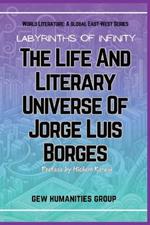 Labyrinths Of Infinity: The Life And Literary Universe Of Jorge Luis Borges
