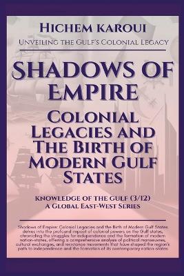 Shadows of Empire: Colonial Legacies and The Birth of Modern Gulf States - Hichem Karoui - cover