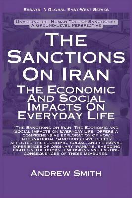 The Sanctions On Iran: The Economic And Social Impacts On Everyday Life - Andrew Smith - cover