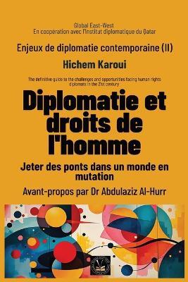 Enjeux de diplomatie contemporaine (II): Diplomatie et droits de l'homme: Jeter des ponts dans un monde en mutation - Hichem Karoui - cover