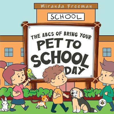 The ABCs of Bring Your Pet to School Day! - Miranda Freeman - cover