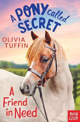 A Pony Called Secret: A Friend In Need - Olivia Tuffin - cover