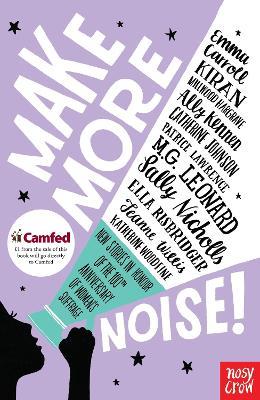 Make More Noise!: New stories in honour of the 100th anniversary of women's suffrage - Emma Carroll,Kiran Millwood Hargrave,Catherine Johnson - cover