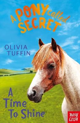 A Pony Called Secret: A Time To Shine - Olivia Tuffin - cover